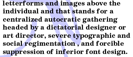 letterforms and images above the individual and that stands for a centralized autocratic gathering headed by a dictatorial designer or art director, severe typographic and social regimentation, and forcible suppression of inferior font design.